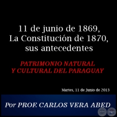 11 de junio de 1869, La Constitución de 1870, sus antecedentes - PATRIMONIO NATURAL Y CULTURAL DEL PARAGUAY - Por PROF. CARLOS VERA ABED - Martes, 11 de Junio de 2013